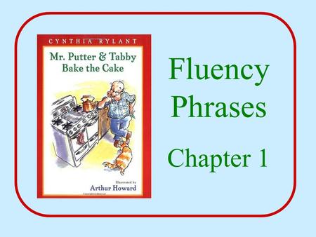 Fluency Phrases Chapter 1. Mr. Putter and Tabby It was wintertime.