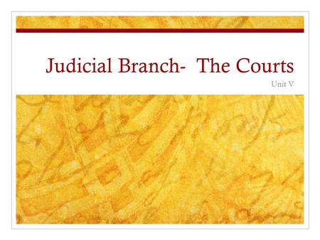 Judicial Branch- The Courts Unit V Role of the courts in American government Make policy Can undo work of representative institutions Judicial Activism.