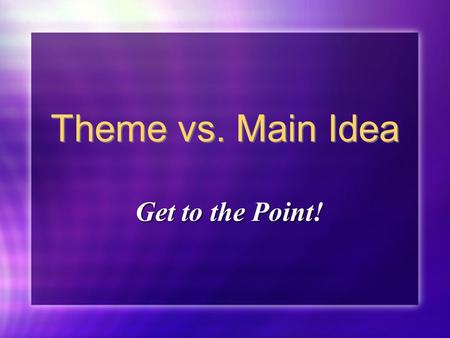 Theme vs. Main Idea Get to the Point! Can you find it? See if you can find the main idea in the following paragraph…