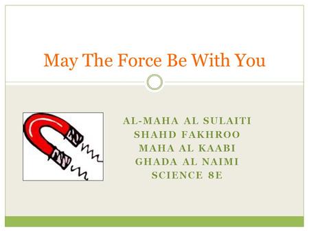 AL-MAHA AL SULAITI SHAHD FAKHROO MAHA AL KAABI GHADA AL NAIMI SCIENCE 8E May The Force Be With You.