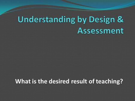 Understanding by Design & Assessment