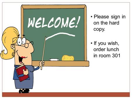 If you wish, order lunch in room 301 Please sign in on the hard copy.