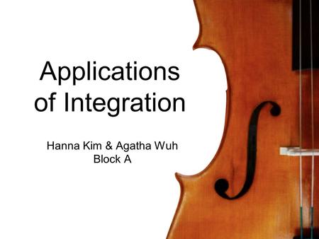 Applications of Integration Hanna Kim & Agatha Wuh Block A.