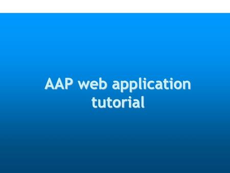 AAP web application tutorial. Objectives o Better visibility of AAP approval process o Enhance the communication process between users and TSB.