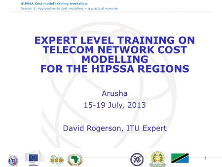 HIPSSA Cost model training workshop: Session 8: Approaches to cost modelling – a practical exercise EXPERT LEVEL TRAINING ON TELECOM NETWORK COST MODELLING.