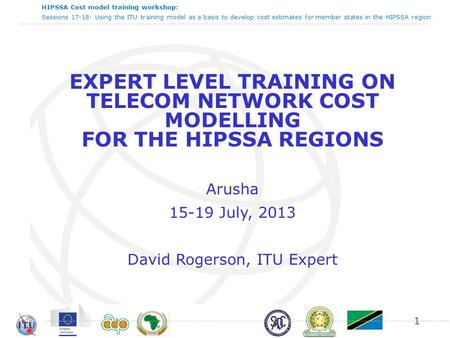 HIPSSA Cost model training workshop: Sessions 17-18: Using the ITU training model as a basis to develop cost estimates for member states in the HIPSSA.