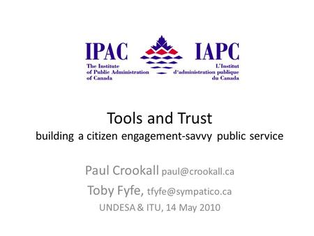 Tools and Trust building a citizen engagement-savvy public service Paul Crookall Toby Fyfe, UNDESA & ITU, 14 May 2010.