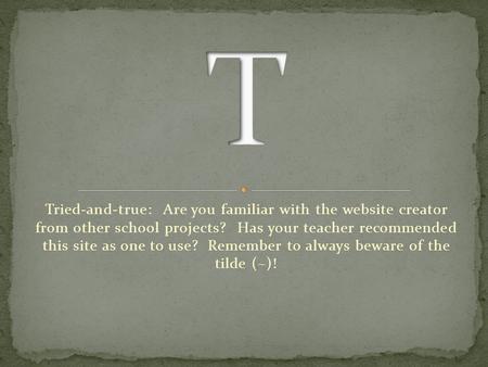 Tried-and-true: Are you familiar with the website creator from other school projects? Has your teacher recommended this site as one to use? Remember to.