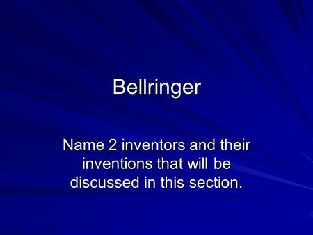 Bellringer Name 2 inventors and their inventions that will be discussed in this section.