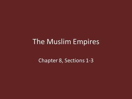 The Muslim Empires Chapter 8, Sections 1-3.