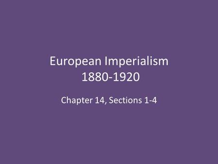 European Imperialism 1880-1920 Chapter 14, Sections 1-4.