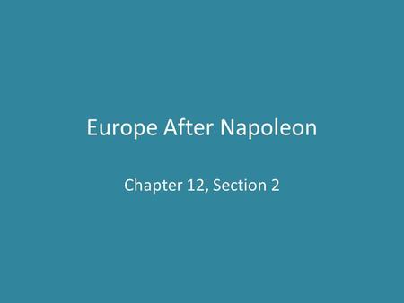 Europe After Napoleon Chapter 12, Section 2. The Congress of Vienna Congress of Vienna met in September 1814 to determine a final peace settlement with.