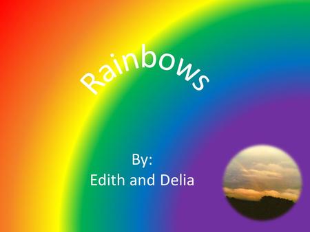 By: Edith and Delia. How are Rainbows Formed? Rainbows are formed by light and water molecules that meet in the air. They are commonly seen during or.