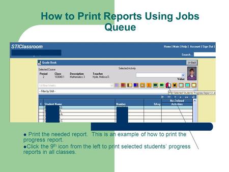 How to Print Reports Using Jobs Queue Print the needed report. This is an example of how to print the progress report. Click the 9 th icon from the left.
