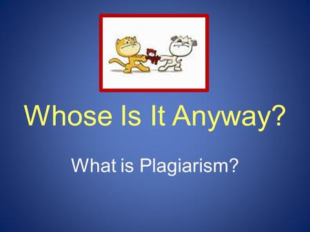 Whose Is It Anyway? What is Plagiarism?. When you create a project for class, how do you let people know that it’s yours? Write your name on it. by Ruth.