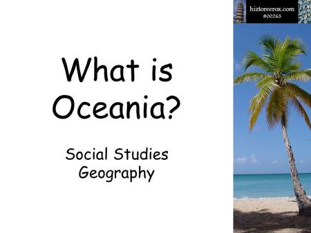 What is Oceania? Social Studies Geography What is Oceania?
