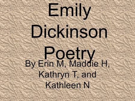 Emily Dickinson Poetry By Erin M, Maddie H, Kathryn T, and Kathleen N.