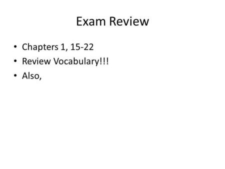 Exam Review Chapters 1, 15-22 Review Vocabulary!!! Also,