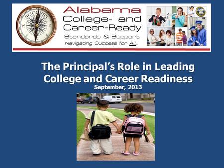 The Principal’s Role in Leading College and Career Readiness September, 2013.