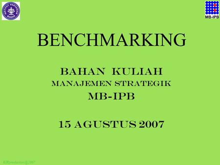 BENCHMARKING BAHAN KULIAH MANAJEMEN STRATEGIK MB-IPB 15 Agustus 2007.