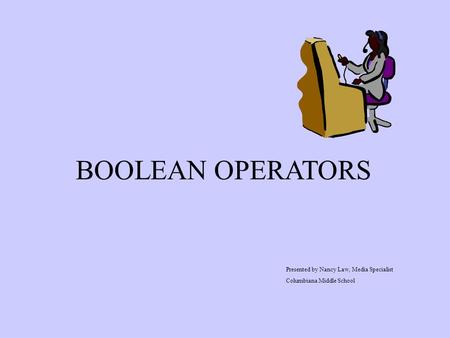 BOOLEAN OPERATORS Presented by Nancy Law, Media Specialist Columbiana Middle School.
