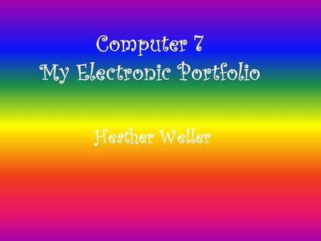 Computer 7 My Electronic Portfolio Heather Weller.