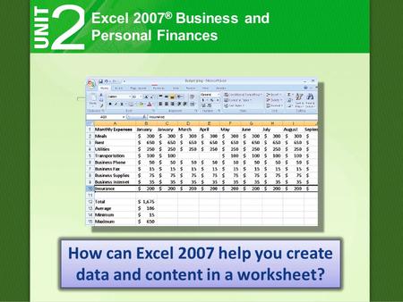 Excel 2007 ® Business and Personal Finances How can Excel 2007 help you create data and content in a worksheet?