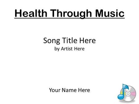 Song Title Here by Artist Here Your Name Here Health Through Music.