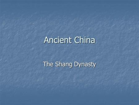 Ancient China The Shang Dynasty.
