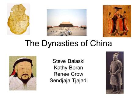 The Dynasties of China Steve Balaski Kathy Boran Renee Crow Sendjaja Tjajadi.