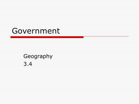 Government Geography 3.4. Goals…  Explain why a country needs a government.  Compare and contrast different types of government.
