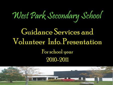 West Park Secondary School Guidance Services and Volunteer Info. Presentation For school year 2010-2011.