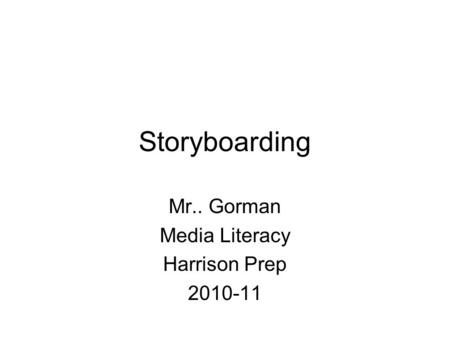 Storyboarding Mr.. Gorman Media Literacy Harrison Prep 2010-11.