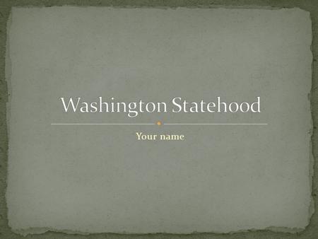 Your name. Include a map of Washington, insert important cities and landmarks if needed.