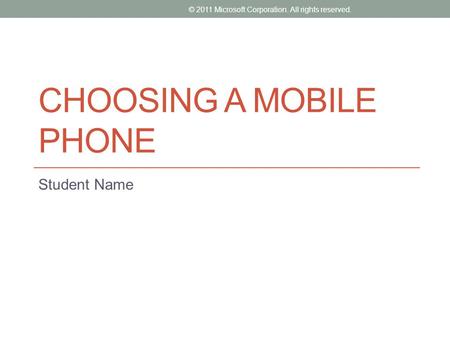 CHOOSING A MOBILE PHONE Student Name © 2011 Microsoft Corporation. All rights reserved.