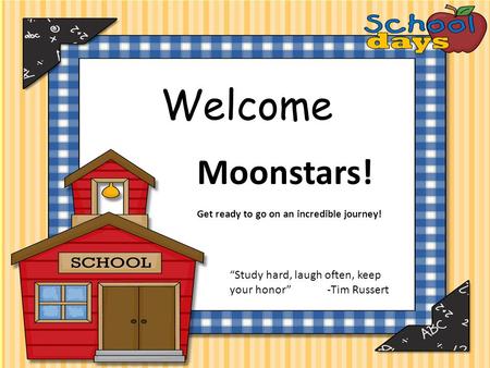 Welcome Moonstars! Get ready to go on an incredible journey! “Study hard, laugh often, keep your honor” -Tim Russert.