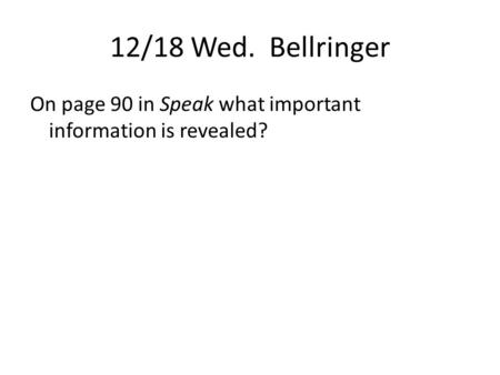 12/18 Wed. Bellringer On page 90 in Speak what important information is revealed?