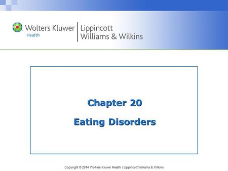 Copyright © 2014 Wolters Kluwer Health | Lippincott Williams & Wilkins Chapter 20 Eating Disorders.