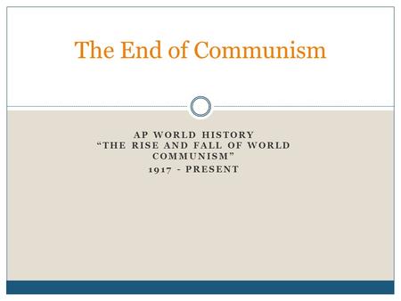 AP World History “The Rise and Fall of World Communism” Present