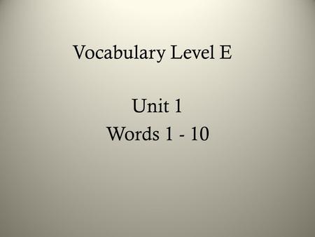 Vocabulary Level E Unit 1 Words 1 - 10.