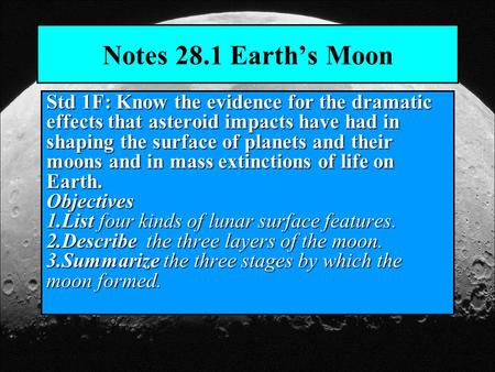 Notes 28.1 Earth’s Moon Std 1F: Know the evidence for the dramatic effects that asteroid impacts have had in shaping the surface of planets and their moons.