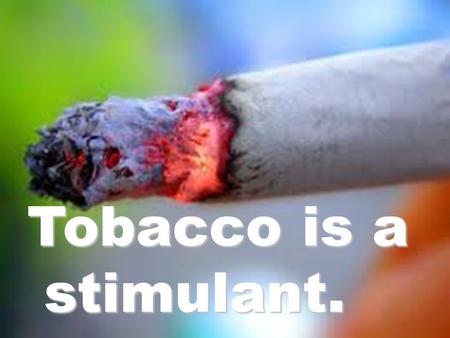 Tobacco is a stimulant.. Why do people smoke? At what age do most smokers start?