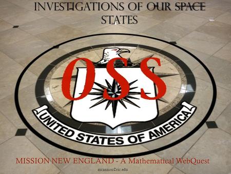 Investigations of Our Space States MISSION NEW ENGLAND - A Mathematical WebQuest mcannon©ric.edu.