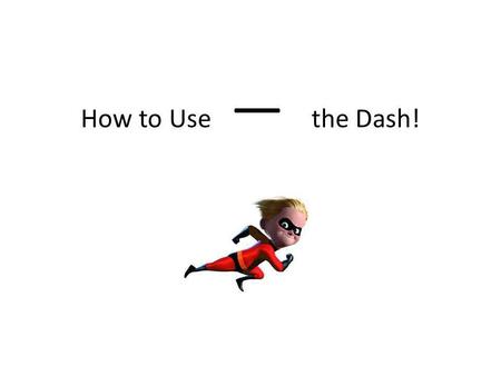 How to Use — the Dash!. Know the kinds of dashes A dash is noticeably longer than a hyphen. There are several different dashes, but the most commonly.