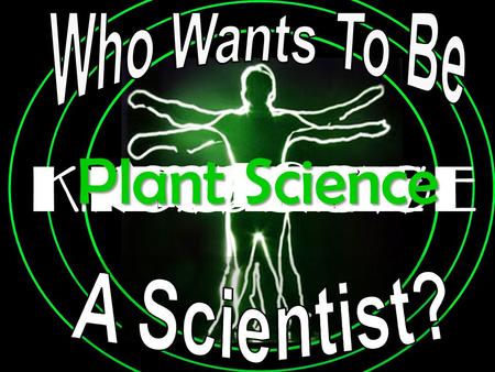 AND NOW IT’S TIME TO TEST YOURKNOWLEDGE And See Plant Science.
