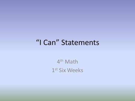 “I Can” Statements 4 th Math 1 st Six Weeks. TNCore Focus Standards 2012-13 Extend understanding of fraction equivalence and ordering. Build fractions.