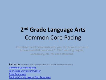 2 nd Grade Language Arts Common Core Pacing Correlate the CC Standards with your flip book in order to access essential questions, “I Can” learning targets,