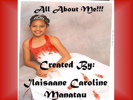 Created By: Ilaisaane Caroline Manatau All About Me!!!