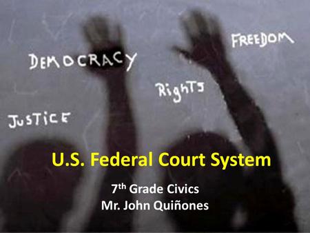 U.S. Federal Court System 7 th Grade Civics Mr. John Quiñones.