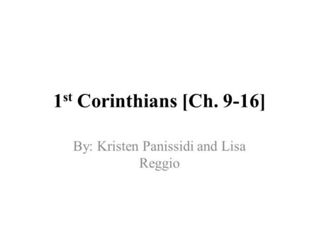 1 st Corinthians [Ch. 9-16] By: Kristen Panissidi and Lisa Reggio.